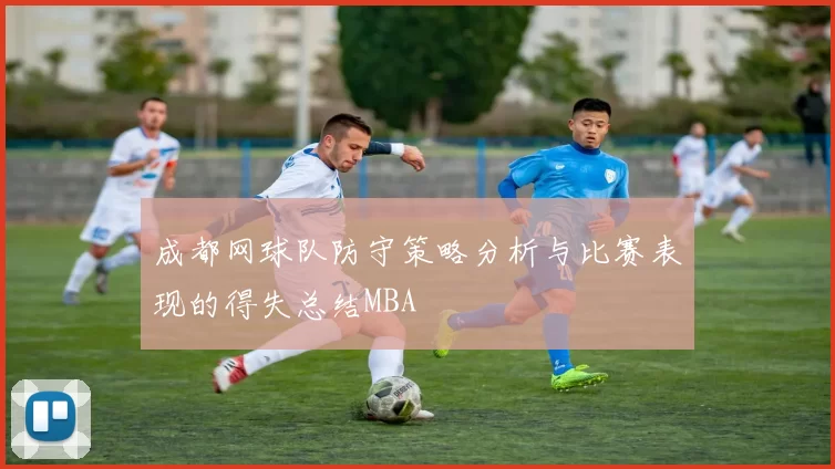 成都网球队防守策略分析与比赛表现的得失总结MBA