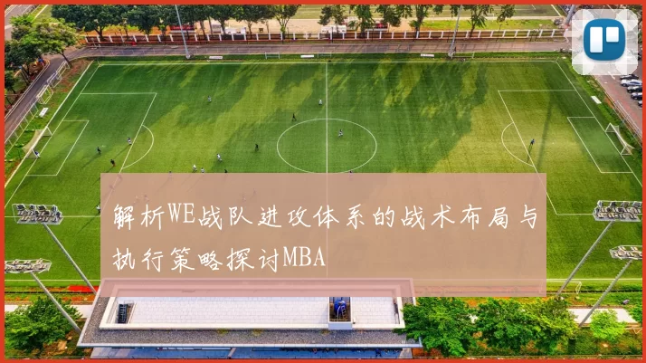 解析WE战队进攻体系的战术布局与执行策略探讨MBA